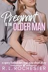 Pregnant To The Older Man: A Spicy Forbidden Age Gap Short Story (Twice Her Age Book 5)