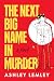The Next Big Name in Murder by Ashley Lemley