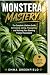 Monstera Mastery: The Compl...