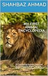 My First Animal Encyclopedia  by Shahbaz  Ahmad