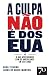 A culpa não é dos EUA: o qu...