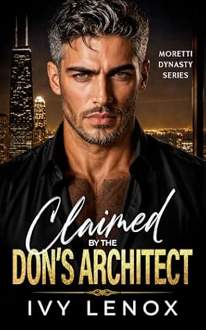 Claimed by the Don's Architect: A Touch Her and Die Mafia Romance (Moretti Dynasty Series)