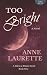 Too Bright by Anne Laurette