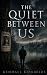 The Quiet Between Us by Kendall Kirkbride The Quiet Between Us by Kendall Kirkbride