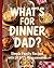 Dad What's For Dinner?