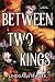 Between Two Kings (Split or Swallow, #2)