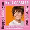 Happy, thank you. More, please. by Kyla Cobbler Happy, thank you. More, please. by Kyla Cobbler