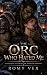 The Orc Who Hated Me: An En...