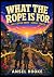 WHAT THE ROPE IS FOR: An Il...