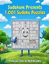 Sudokuie Presents 1,001 Sudoku Puzzles by Prof Giles Q. McGillicuddy Sudokuie Presents 1,001 Sudoku Puzzles by Prof Giles Q. McGillicuddy
