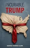 Incurable Trump by George Thomas Clark