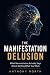 THE MANIFESTATION DELUSION:...