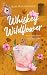 Whiskey Wildflower: A wildy hot, friends to lovers, fake dating rom com (Cocktails and Dreams Book 3)