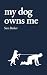 my dog owns me: poems about...