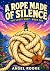 A ROPE MADE OF SILENCE: An ...