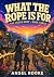 WHAT THE ROPE IS FOR: An Il...