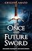 The Once and Future Sword by Gregory Amato The Once and Future Sword by Gregory Amato