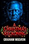 A CHRISTMAS RECKONING by Graham Mulvein A CHRISTMAS RECKONING by Graham Mulvein