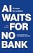 AI Waits for No Bank: The A...