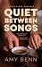 Quiet Between Songs by Amy Benn