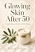 Glowing Skin After 50: A Si...
