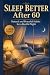Sleep Better After 60: Natu...