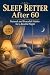 Sleep Better After 60: Natu...