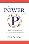 The Power of P - Your Path to Purpose: For a Thriving Life and Meaningful Work The Power of P - Your Path to Purpose: For a Thriving Life and Meaningful Work
