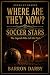 Where Are They Now? Soccer Stars by Barron Darby Where Are They Now? Soccer Stars by Barron Darby