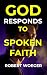 God Responds To Spoken Faith by Robert Woeger God Responds To Spoken Faith by Robert Woeger
