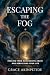 Escaping the Fog by Grace Akinpetide PhD Escaping the Fog by Grace Akinpetide PhD