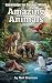 Knowledge for Curious Minds : Amazing Animals: Amazing Animals: Incredible Facts About the World's Most Fascinating Creatures