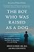 The Boy Who Was Raised as a Dog by Bruce D Perry