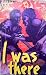I Was There: An account of ...