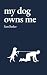 my dog owns me: poems about...