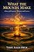 WHAT THE MOUNDS MAKE: A Sto...