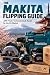 THE MAKITA FLIPPING GUIDE: ...
