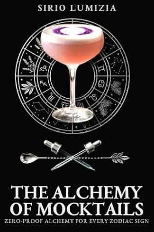 The Alchemy of Mocktails: Zero-Proof Alchemy for Every Zodiac Sign (The Zodiac Bar: Day & Night)