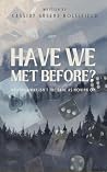 HAVE WE MET BEFORE?