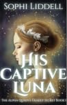 His Captive Luna (The Alpha Queen's Deadly Secret #1)