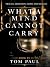 WHAT A MIND CAN NOT CARRY: ...