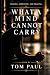 WHAT A MIND CAN NOT CARRY: ...