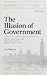 The Illusion of Government:...