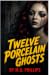 Twelve Porcelain Ghosts by M.G. Phillips