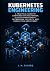 Kubernetes Engineering: A Practical Guide to Container Orchestration, Cluster Management, Networking, Security, and Production Deployment