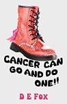 Cancer Can Go And Do One!! by D.E. Fox Cancer Can Go And Do One!! by D.E. Fox