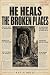 He Heals the Broken Places:...