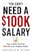 YOU DON'T NEED A $100K SALA...