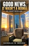 Good News It Wasn't a Hernia: My Fight with AML Good News It Wasn't a Hernia: My Fight with AML