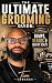 The Ultimate Grooming Guide...